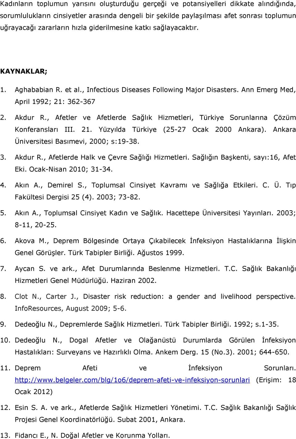 , Afetler ve Afetlerde Sağlık Hizmetleri, Türkiye Sorunlarına Çözüm Konferansları III. 21. Yüzyılda Türkiye (25-27 Ocak 2000 Ankara). Ankara Üniversitesi Basımevi, 2000; s:19-38. 3. Akdur R.