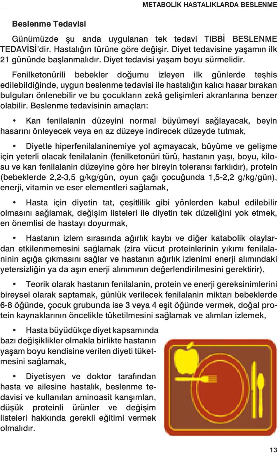 Fenilketonürili bebekler doğumu izleyen ilk günlerde teşhis edilebildiğinde, uygun beslenme tedavisi ile hastalığın kalıcı hasar bırakan bulguları önlenebilir ve bu çocukların zekâ gelişimleri