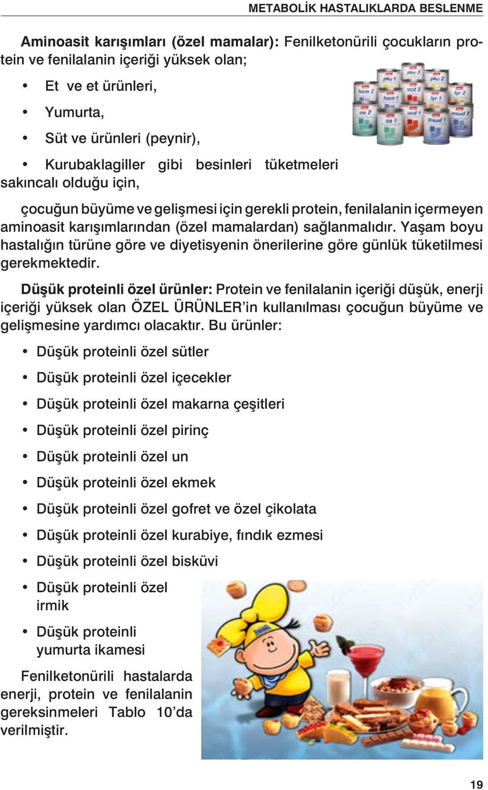 Yaşam boyu hastalığın türüne göre ve diyetisyenin önerilerine göre günlük tüketilmesi gerekmektedir.