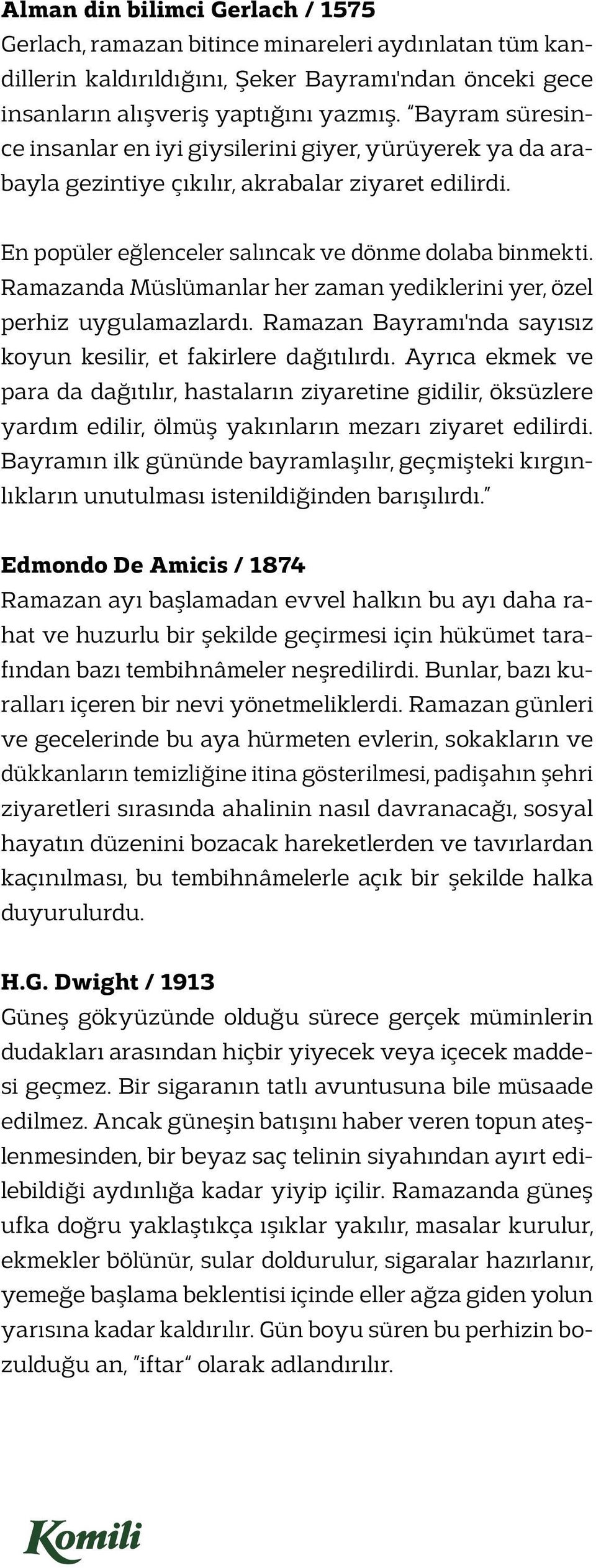 Ramazanda Müslümanlar her zaman yediklerini yer, özel perhiz uygulamazlardı. Ramazan Bayramı'nda sayısız koyun kesilir, et fakirlere dağıtılırdı.