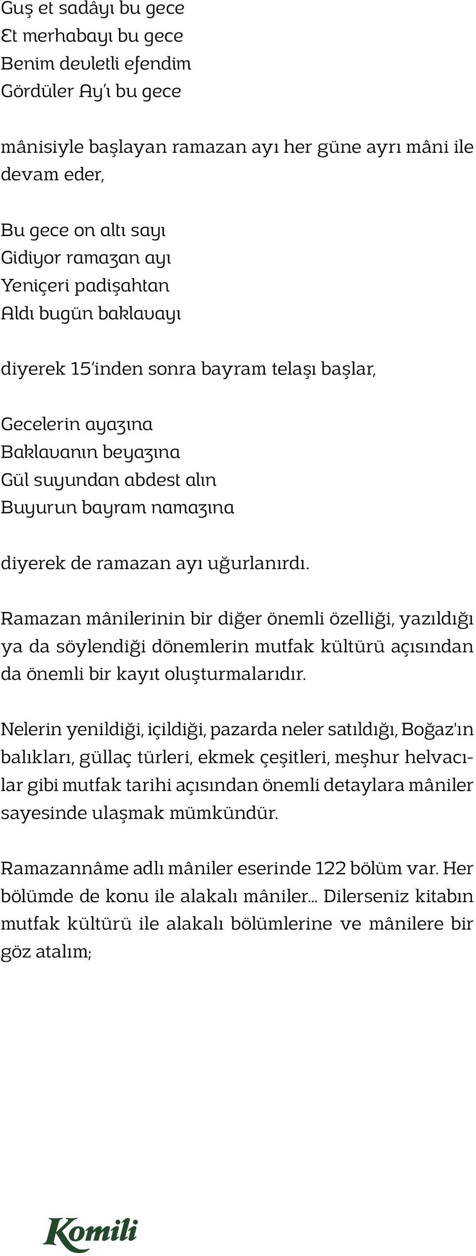 uğurlanırdı. Ramazan mânilerinin bir diğer önemli özelliği, yazıldığı ya da söylendiği dönemlerin mutfak kültürü açısından da önemli bir kayıt oluşturmalarıdır.