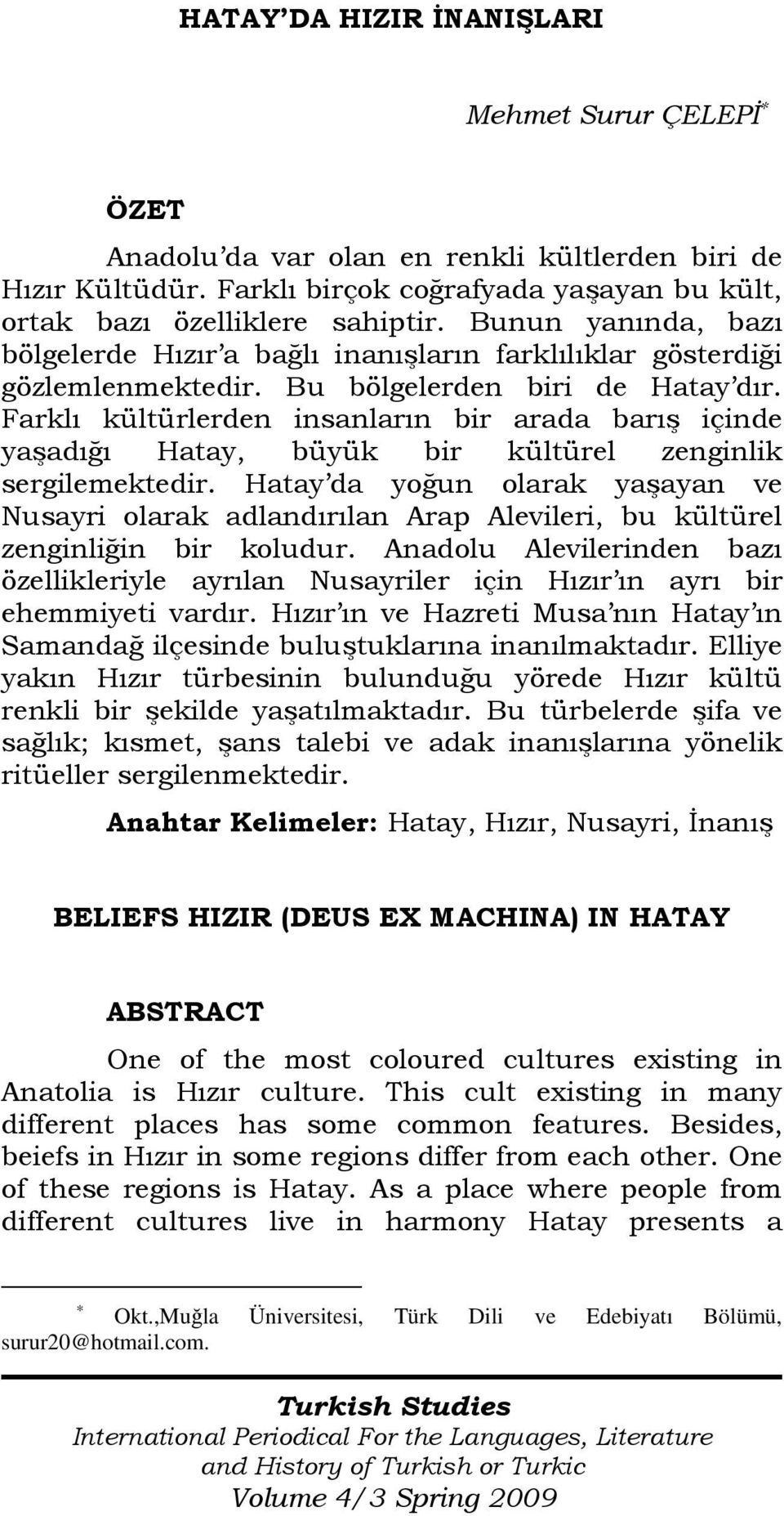 Farklı kültürlerden insanların bir arada barış içinde yaşadığı Hatay, büyük bir kültürel zenginlik sergilemektedir.