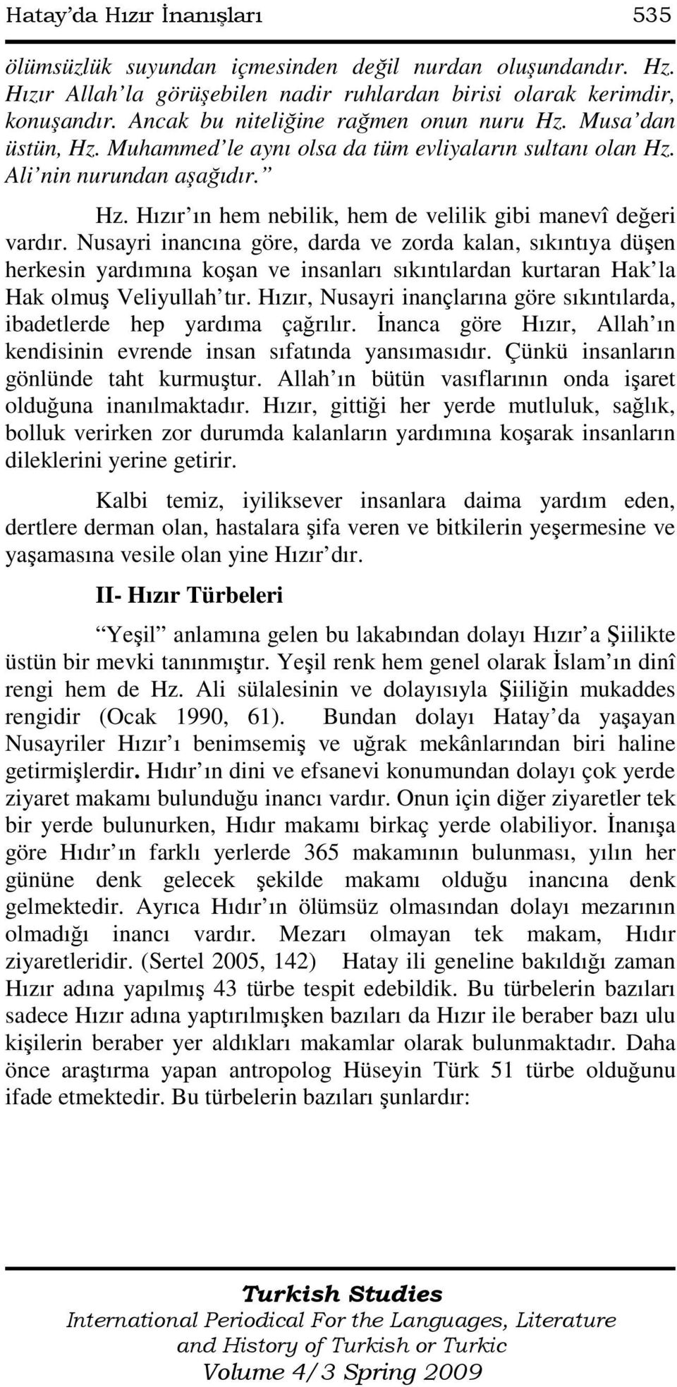 Nusayri inancına göre, darda ve zorda kalan, sıkıntıya düşen herkesin yardımına koşan ve insanları sıkıntılardan kurtaran Hak la Hak olmuş Veliyullah tır.