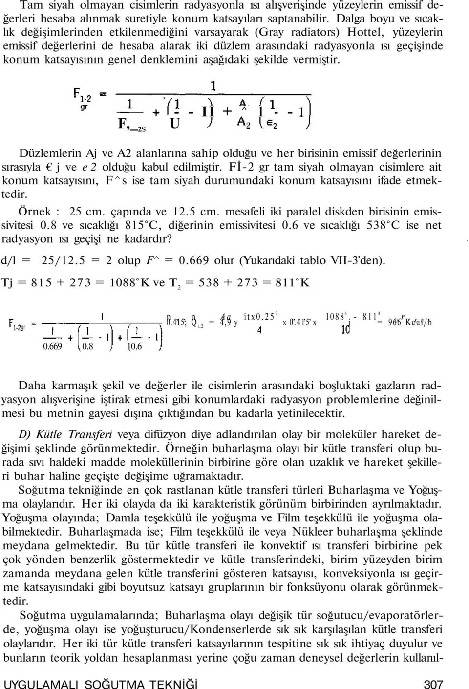 denklemn aşağıdak şeklde vermştr. F,_ 2S - - II + ^ - - U Düzlemlern Aj ve A2 alanlarına sahp olduğu ve her brsnn emssf değerlernn sırasıyla j ve e 2 olduğu kabul edlmştr.