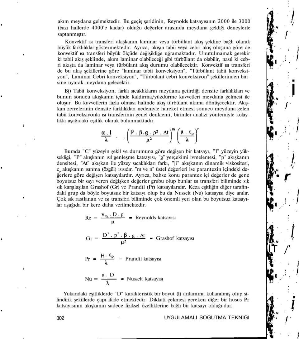 Ayrıca, akışın tab veya cebr akış oluşuna göre de konvektf ısı transfer büyük ölçüde değşklğe uğramaktadır.