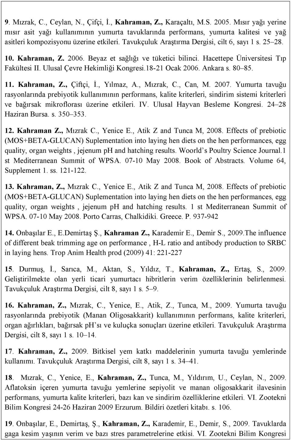 10. Kahraman, Z. 2006. Beyaz et sağlığı ve tüketici bilinci. Hacettepe Üniversitesi Tıp Fakültesi II. Ulusal Çevre Hekimliği Kongresi.18-21 Ocak 2006. Ankara s. 80 85. 11. Kahraman, Z., Çiftçi, İ.