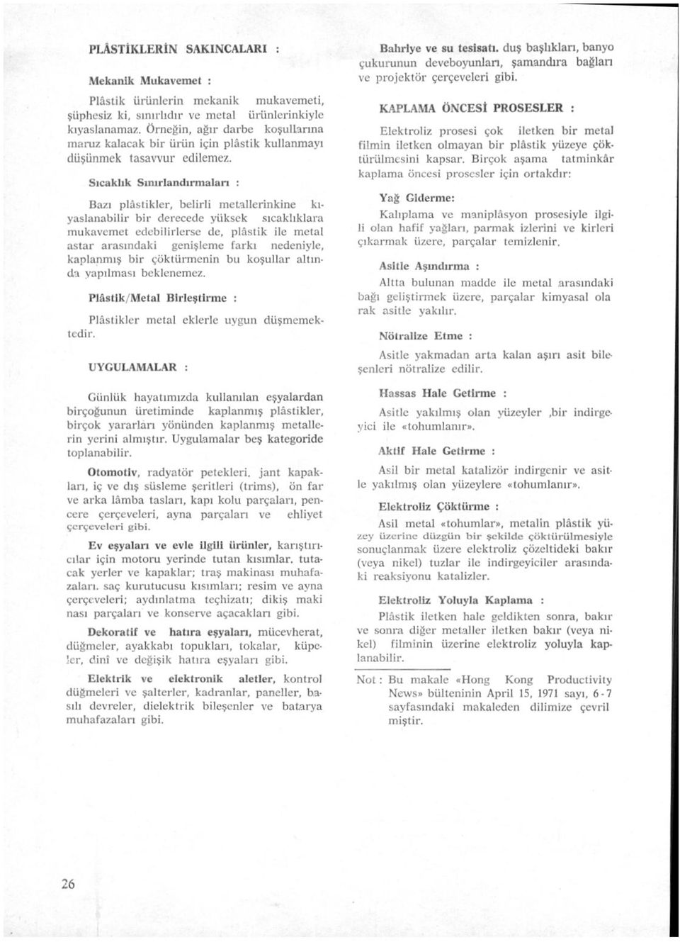 Sıcaklık Sınırlandırmaları : Bazı plâstikler, belirli meullcrinkine kıyaslanabilir bir derecede yüksek sıcaklıklara mukavemet edebilirlerse de, plâstik ile metal astar arasındaki genişleme farkı