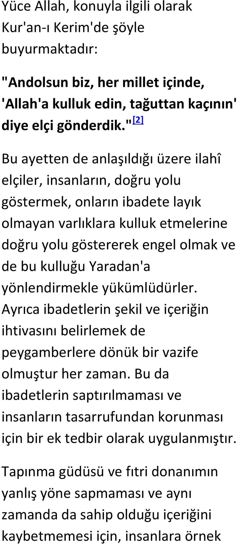 kulluğu Yaradan'a yönlendirmekle yükümlüdürler. Ayrıca ibadetlerin şekil ve içeriğin ihtivasını belirlemek de peygamberlere dönük bir vazife olmuştur her zaman.