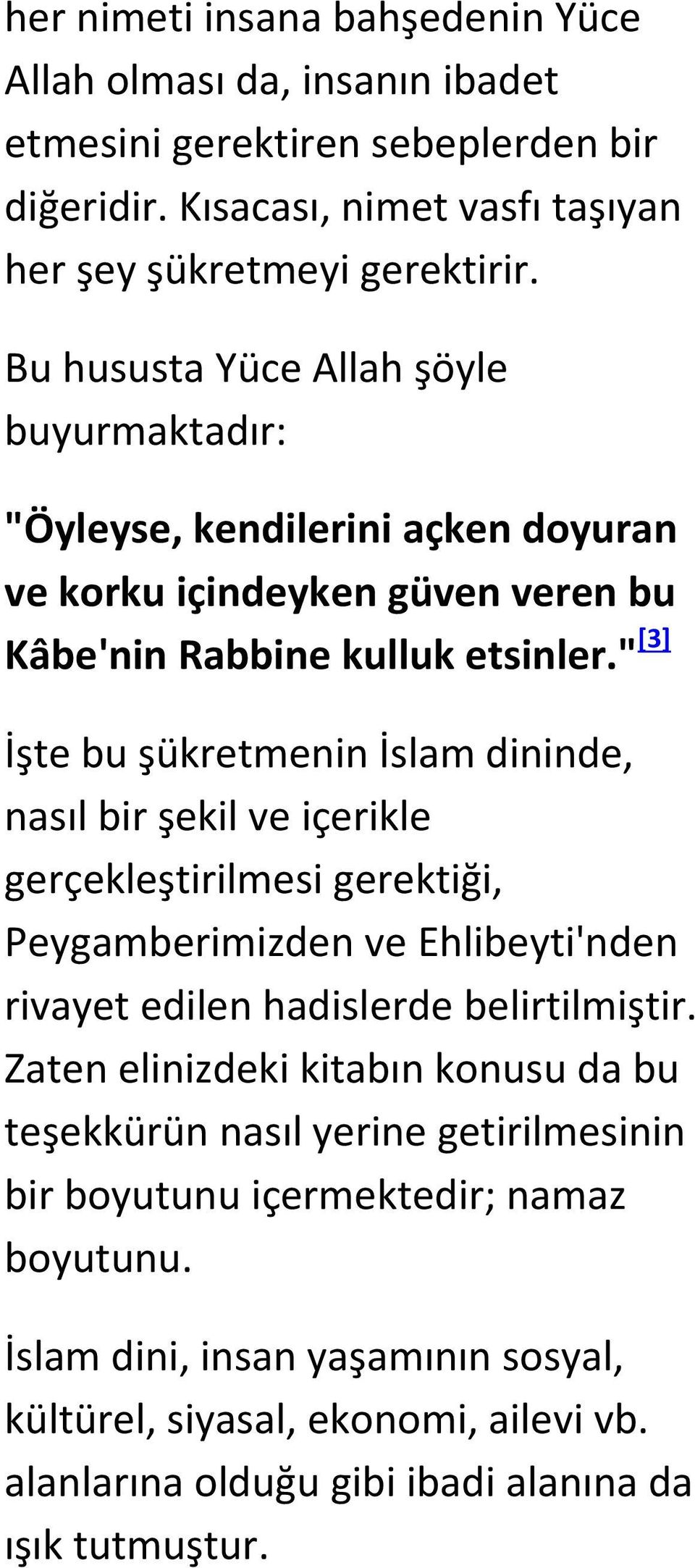 " [3] İşte bu şükretmenin İslam dininde, nasıl bir şekil ve içerikle gerçekleştirilmesi gerektiği, Peygamberimizden ve Ehlibeyti'nden rivayet edilen hadislerde belirtilmiştir.