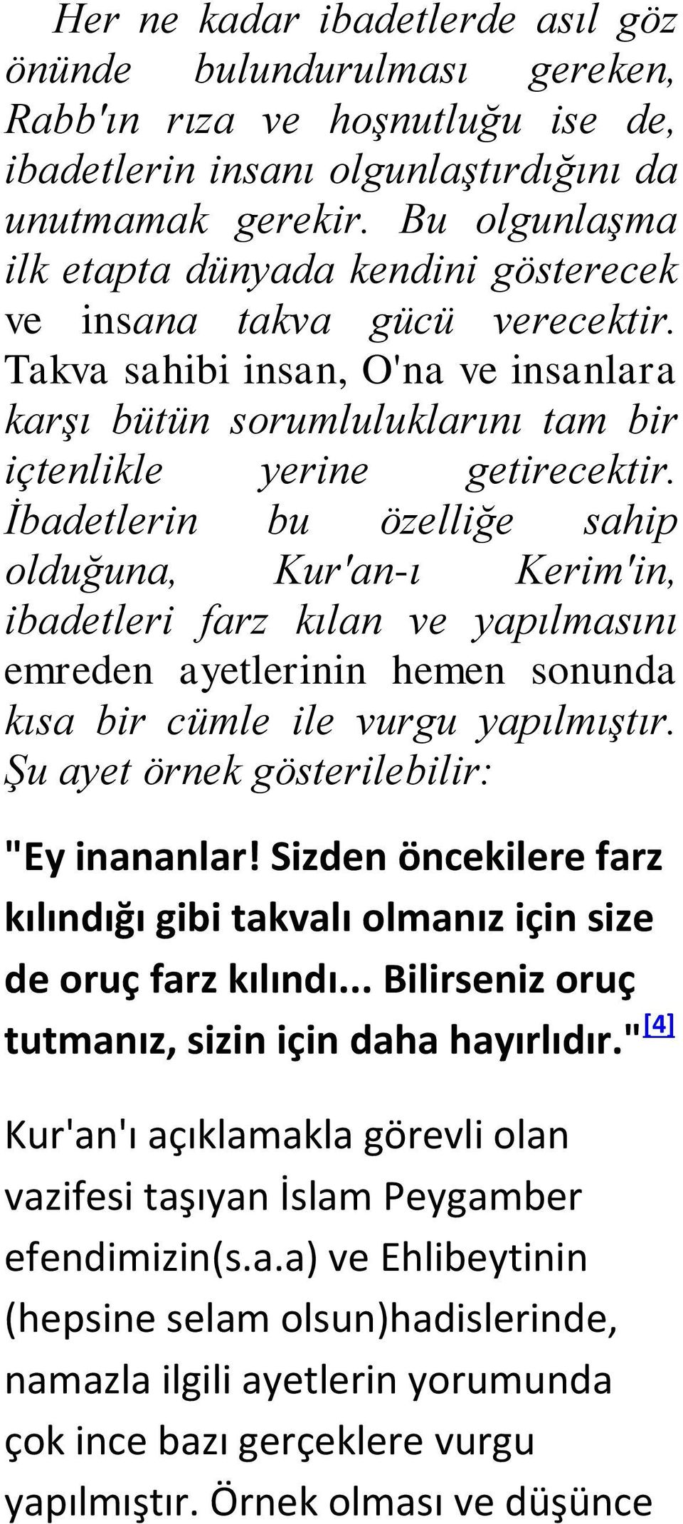 İbadetlerin bu özelliğe sahip olduğuna, Kur'an-ı Kerim'in, ibadetleri farz kılan ve yapılmasını emreden ayetlerinin hemen sonunda kısa bir cümle ile vurgu yapılmıştır.