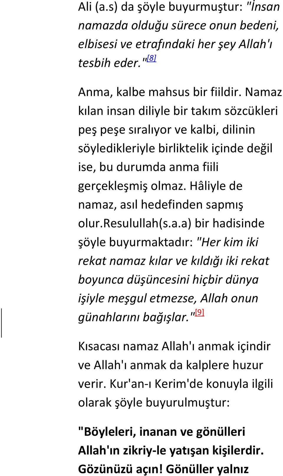 Hâliyle de namaz, asıl hedefinden sapmış olur.resulullah(s.a.a) bir hadisinde şöyle buyurmaktadır: "Her kim iki rekat namaz kılar ve kıldığı iki rekat boyunca düşüncesini hiçbir dünya işiyle meşgul etmezse, Allah onun günahlarını bağışlar.