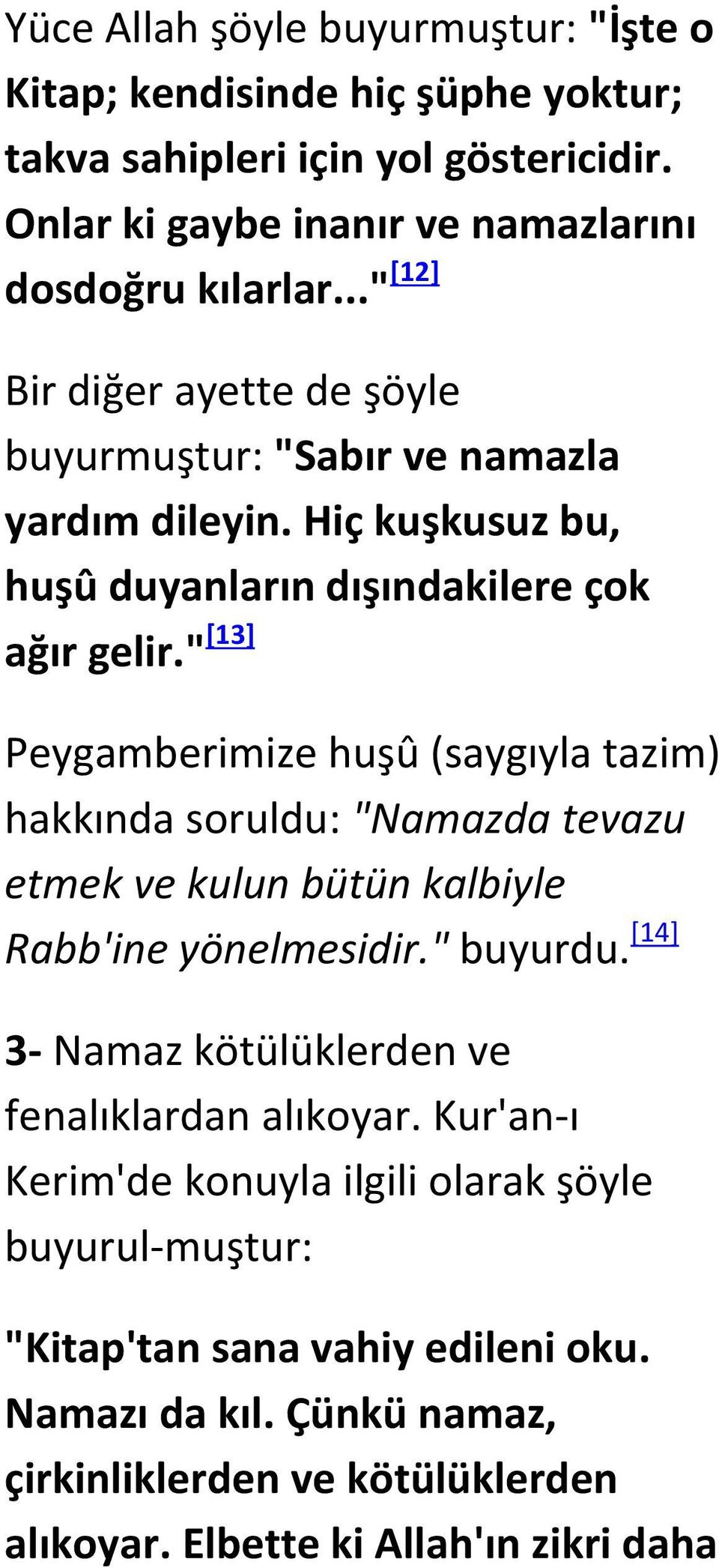 " [13] Peygamberimize huşû (saygıyla tazim) hakkında soruldu: "Namazda tevazu etmek ve kulun bütün kalbiyle Rabb'ine yönelmesidir." buyurdu.