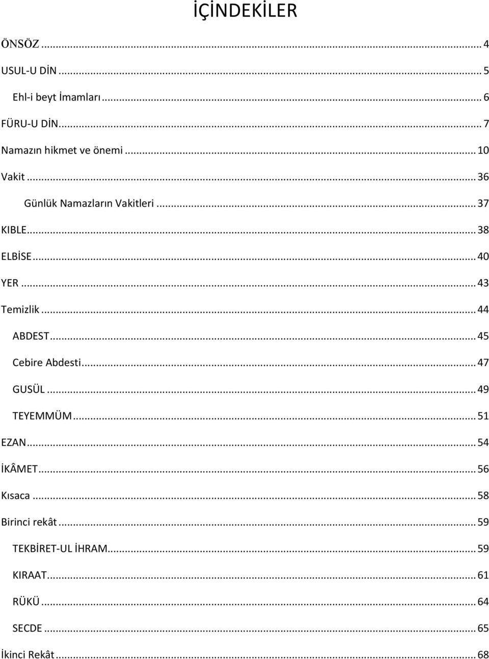 .. 40 YER... 43 Temizlik... 44 ABDEST... 45 Cebire Abdesti... 47 GUSÜL... 49 TEYEMMÜM... 51 EZAN.