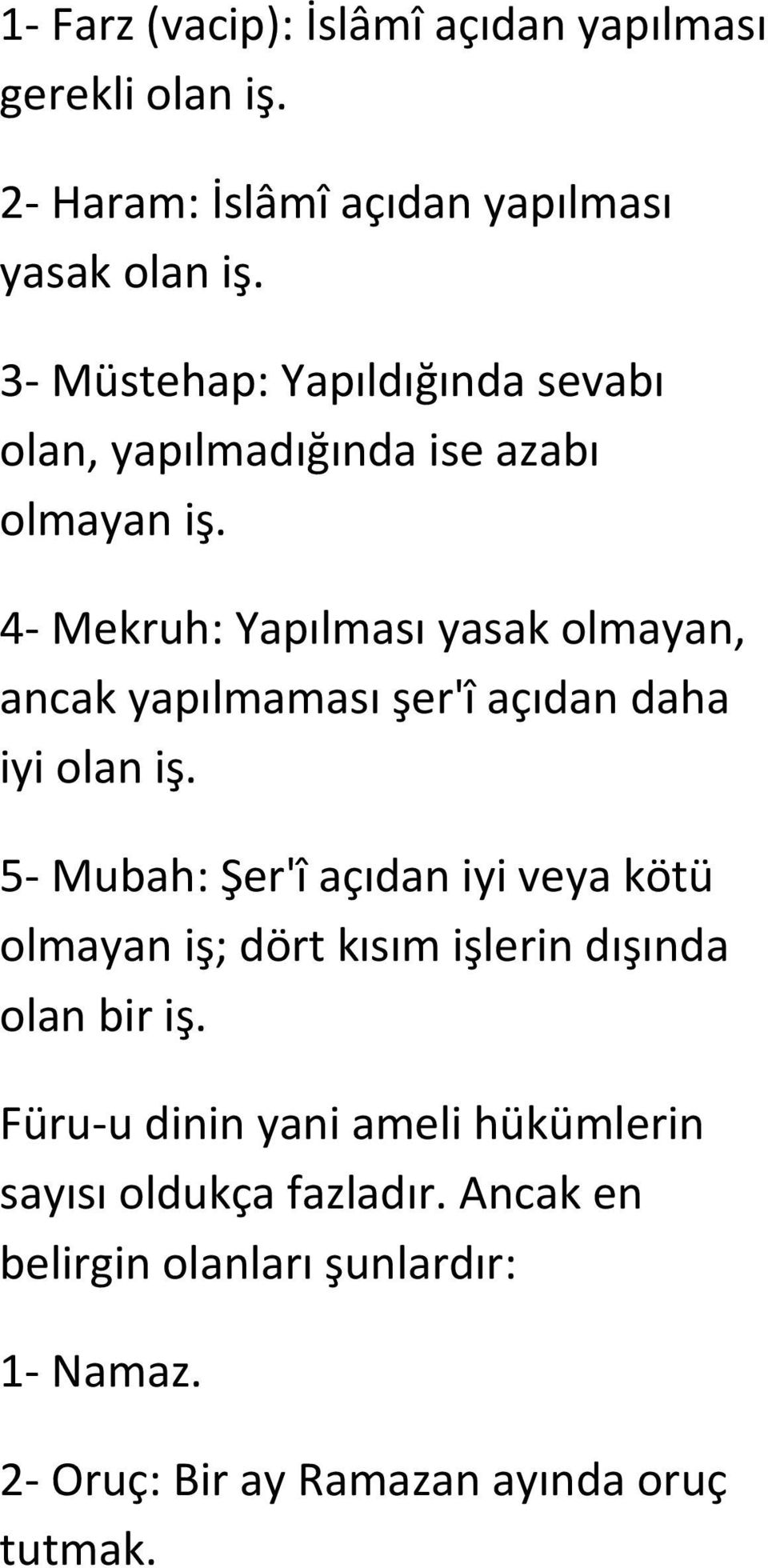 4- Mekruh: Yapılması yasak olmayan, ancak yapılmaması şer'î açıdan daha iyi olan iş.