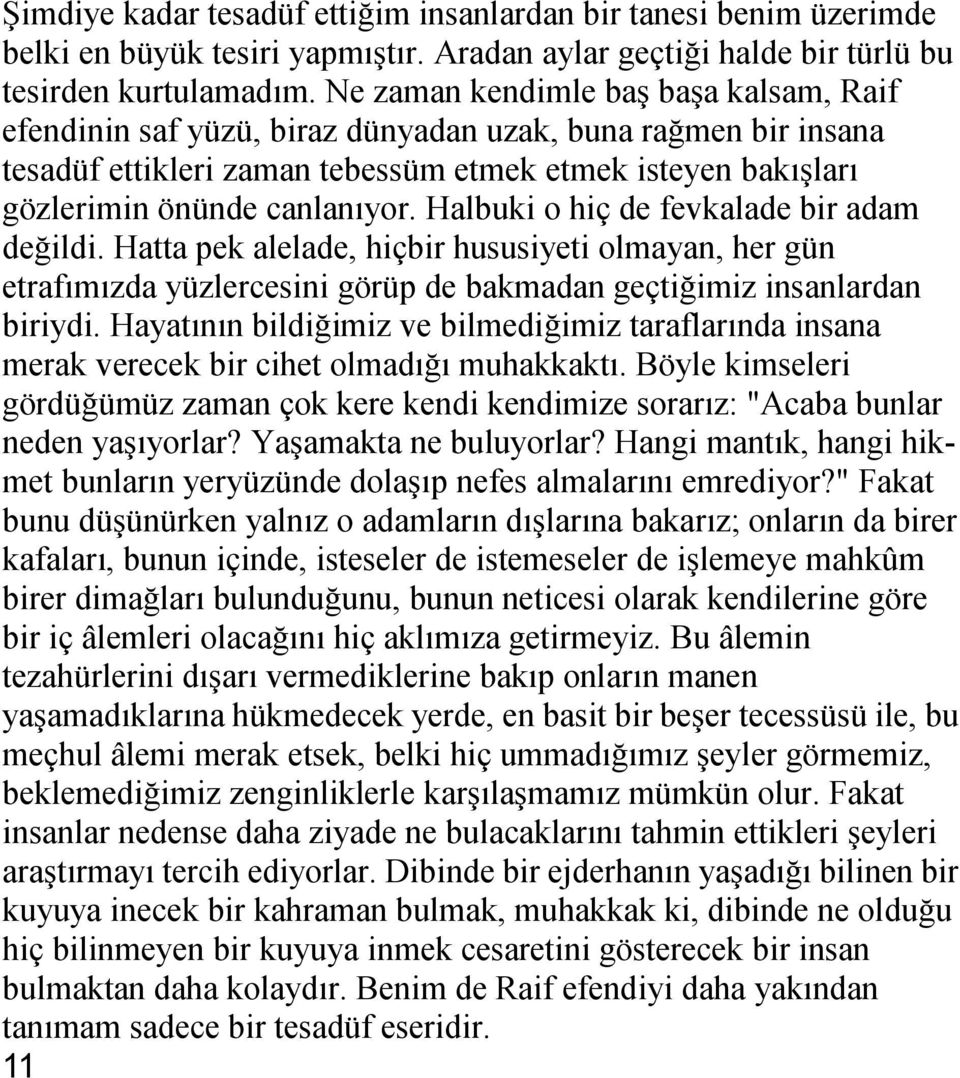 Halbuki o hiç de fevkalade bir adam değildi. Hatta pek alelade, hiçbir hususiyeti olmayan, her gün etrafımızda yüzlercesini görüp de bakmadan geçtiğimiz insanlardan biriydi.