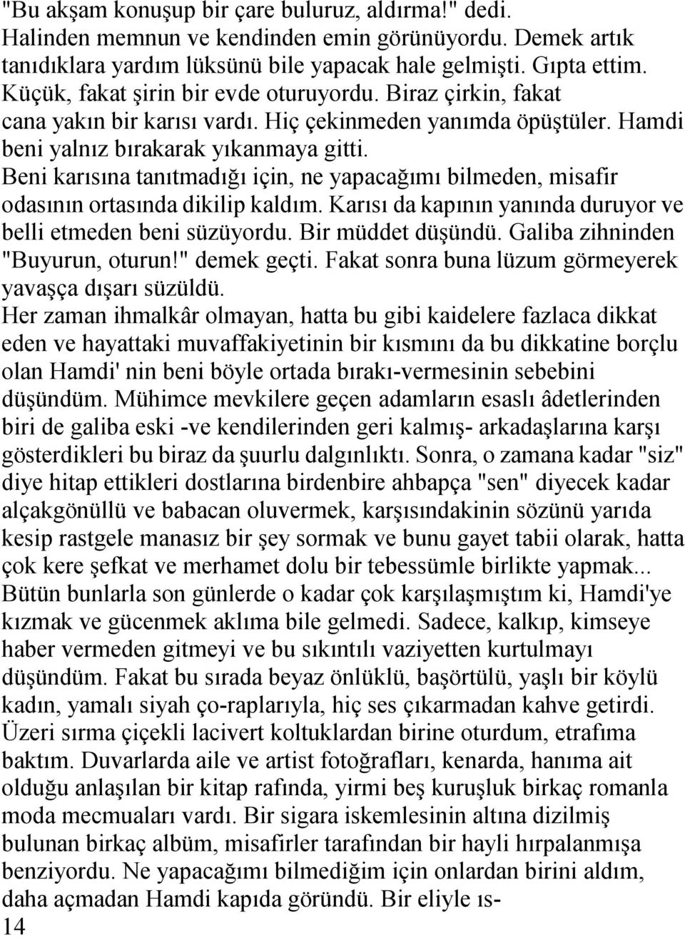 Beni karısına tanıtmadığı için, ne yapacağımı bilmeden, misafir odasının ortasında dikilip kaldım. Karısı da kapının yanında duruyor ve belli etmeden beni süzüyordu. Bir müddet düşündü.