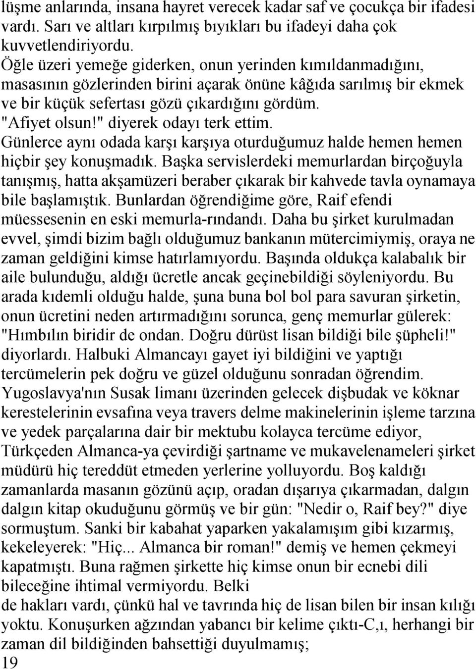 " diyerek odayı terk ettim. Günlerce aynı odada karşı karşıya oturduğumuz halde hemen hemen hiçbir şey konuşmadık.