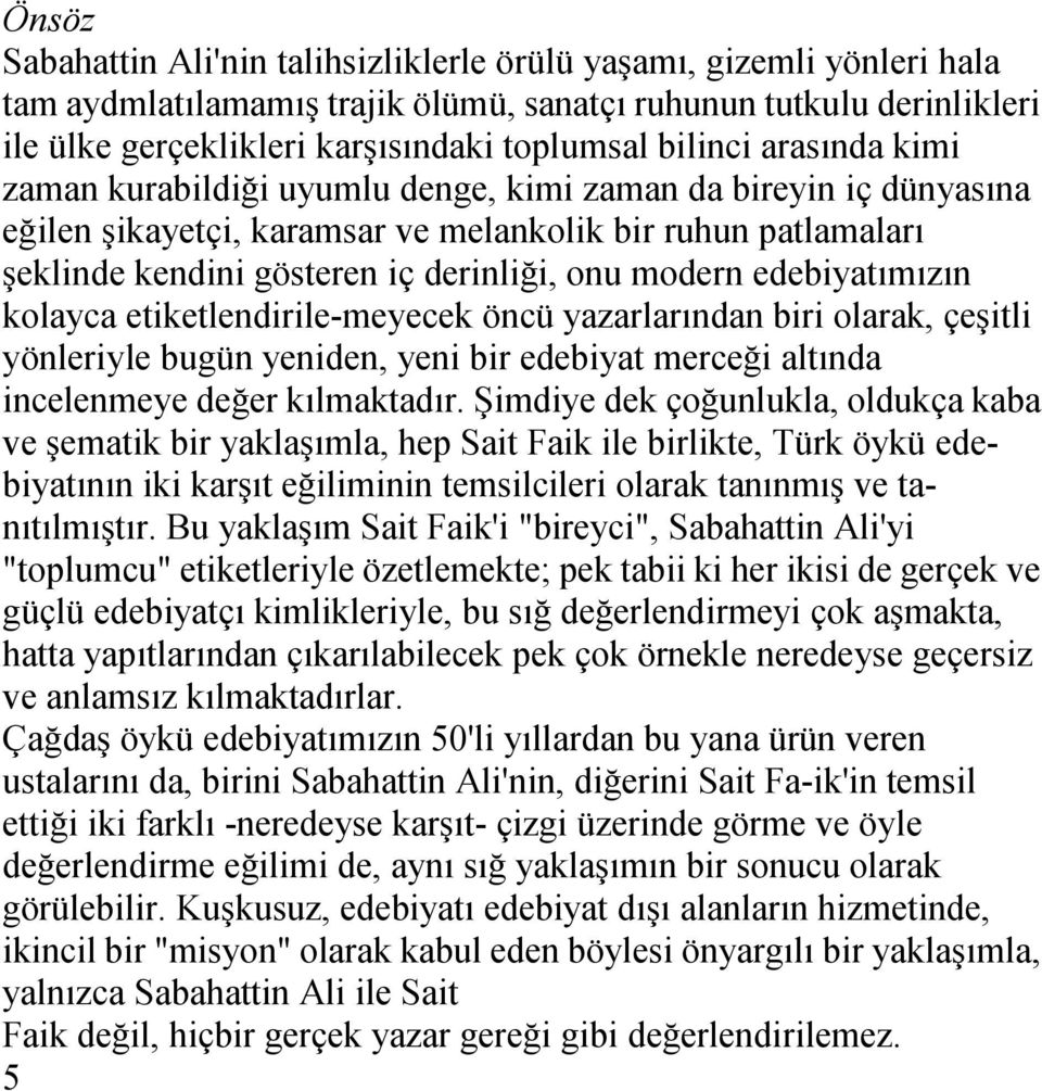 modern edebiyatımızın kolayca etiketlendirile-meyecek öncü yazarlarından biri olarak, çeşitli yönleriyle bugün yeniden, yeni bir edebiyat merceği altında incelenmeye değer kılmaktadır.