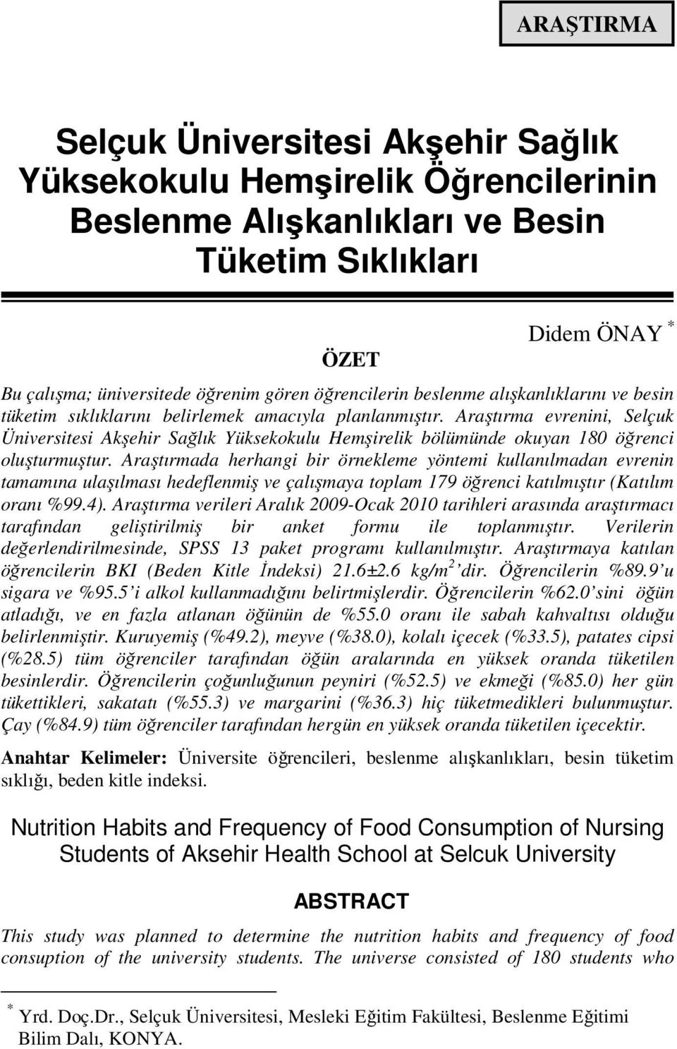 Araştırma evrenini, Selçuk Üniversitesi Akşehir Sağlık Yüksekokulu Hemşirelik bölümünde okuyan 180 öğrenci oluşturmuştur.