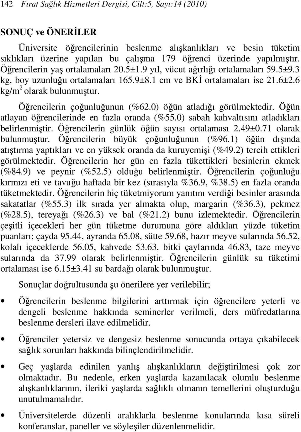 6 kg/m 2 olarak bulunmuştur. Öğrencilerin çoğunluğunun (%62.0) öğün atladığı görülmektedir. Öğün atlayan öğrencilerinde en fazla oranda (%55.0) sabah kahvaltısını atladıkları belirlenmiştir.