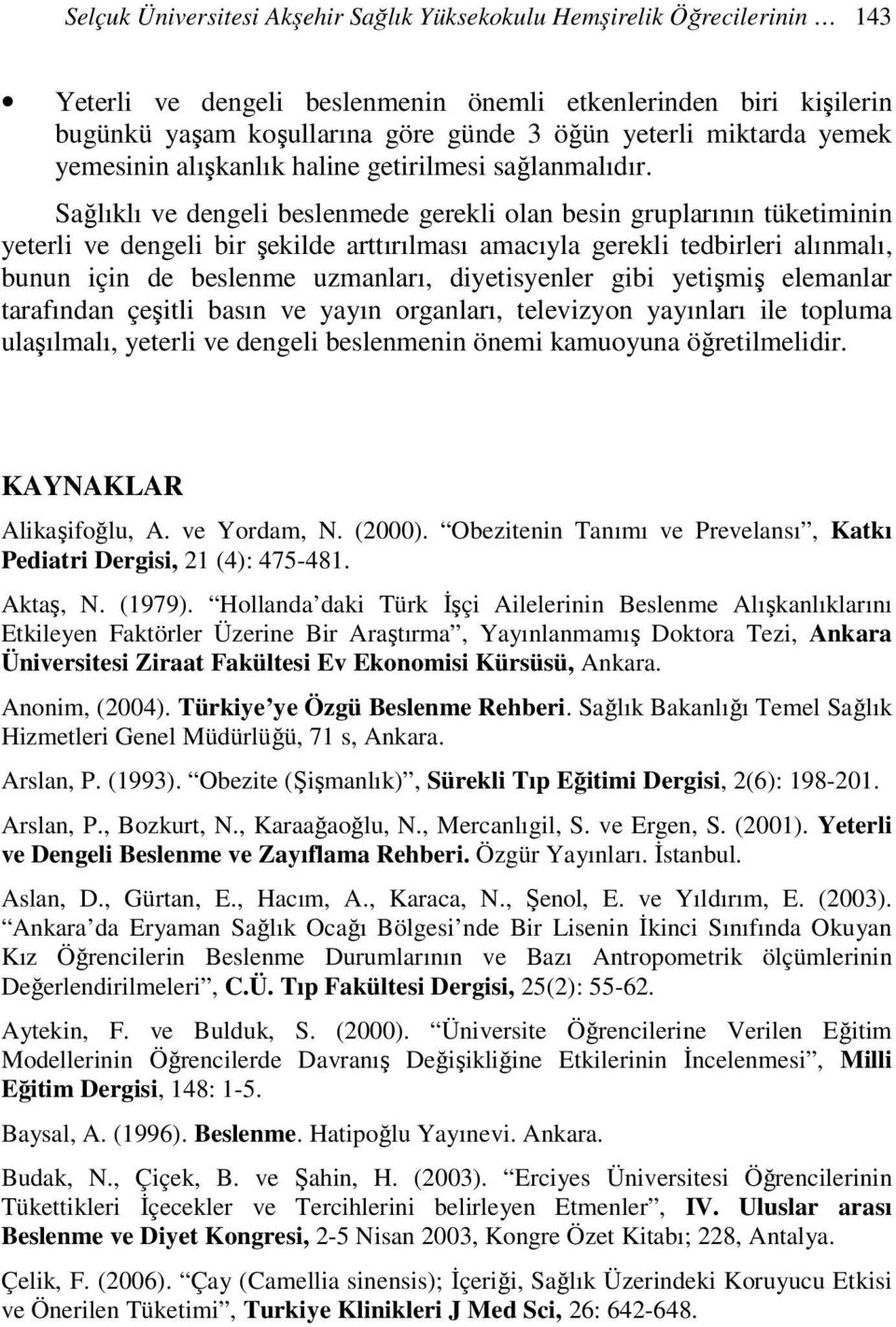 Sağlıklı ve dengeli beslenmede gerekli olan besin gruplarının tüketiminin yeterli ve dengeli bir şekilde arttırılması amacıyla gerekli tedbirleri alınmalı, bunun için de beslenme uzmanları,