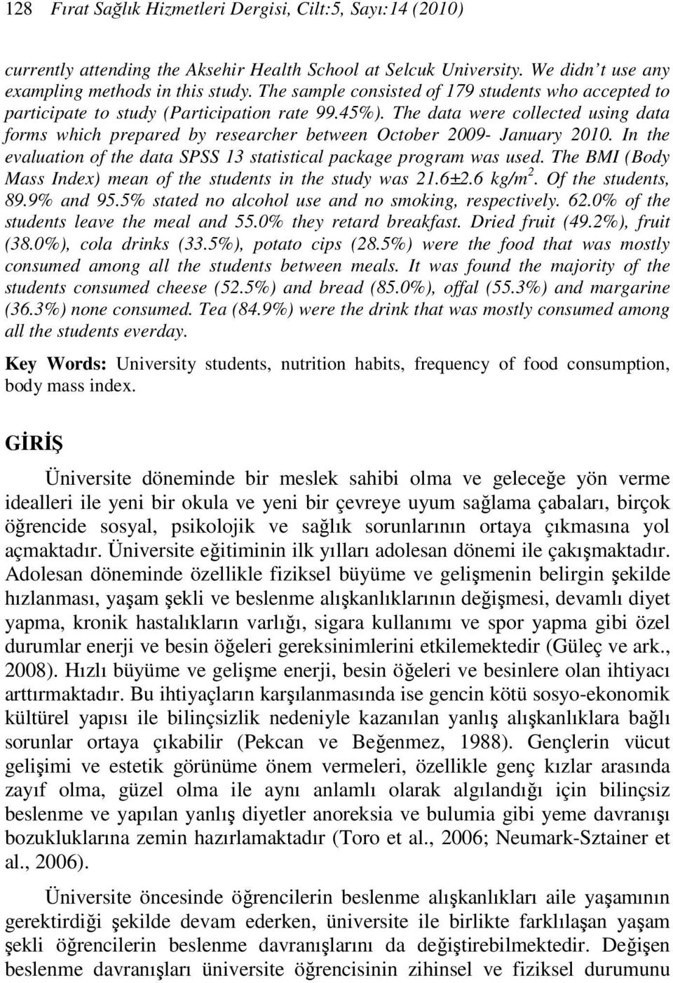 The data were collected using data forms which prepared by researcher between October 2009- January 2010. In the evaluation of the data SPSS 13 statistical package program was used.