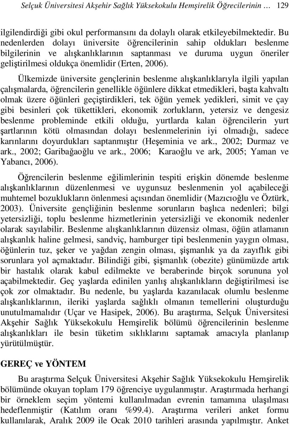 Ülkemizde üniversite gençlerinin beslenme alışkanlıklarıyla ilgili yapılan çalışmalarda, öğrencilerin genellikle öğünlere dikkat etmedikleri, başta kahvaltı olmak üzere öğünleri geçiştirdikleri, tek