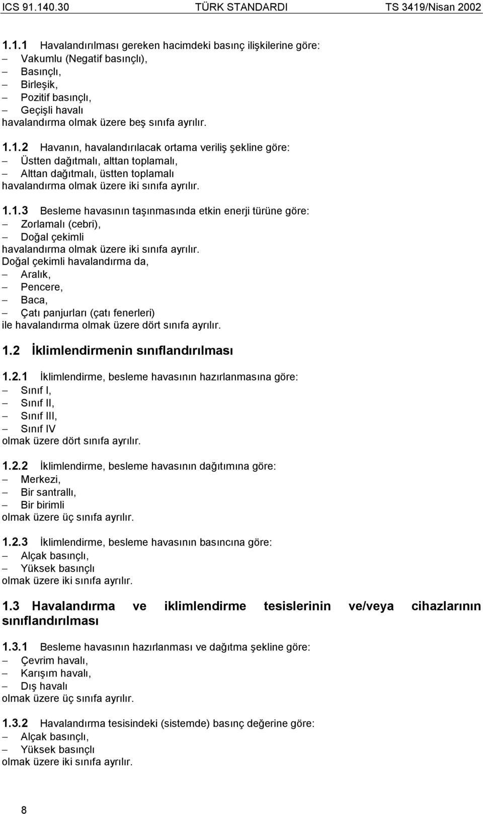 Doğal çekimli havalandõrma da, Aralõk, Pencere, Baca, Çatõ panjurlarõ (çatõ fenerleri) ile havalandõrma olmak üzere dört sõnõfa ayrõlõr. 1.2 