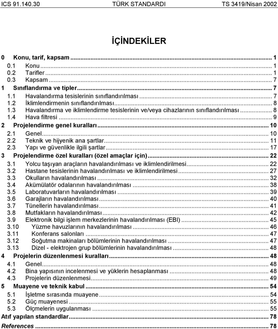 .. 11 2.3 Yapõ ve güvenlikle ilgili şartlar... 17 3 Projelendirme özel kurallarõ (özel amaçlar için)... 22 3.1 Yolcu taşõyan araçlarõn havalandõrõlmasõ ve iklimlendirilmesi... 22 3.2 Hastane tesislerinin havalandõrõlmasõ ve iklimlendirilmesi.