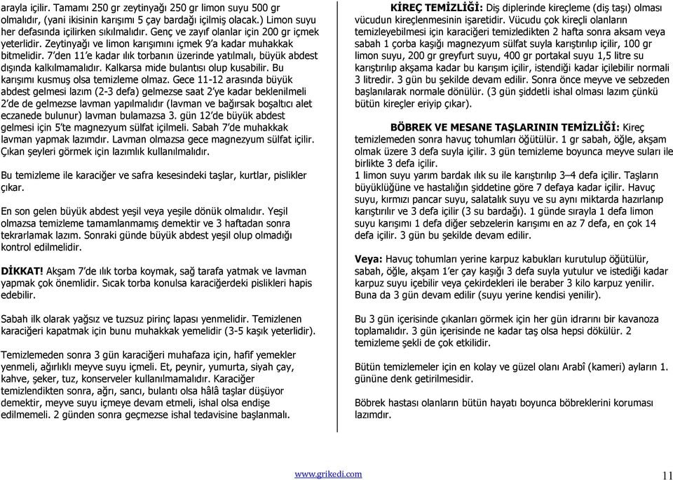 7 den 11 e kadar ılık torbanın üzerinde yatılmalı, büyük abdest dışında kalkılmamalıdır. Kalkarsa mide bulantısı olup kusabilir. Bu karışımı kusmuş olsa temizleme olmaz.