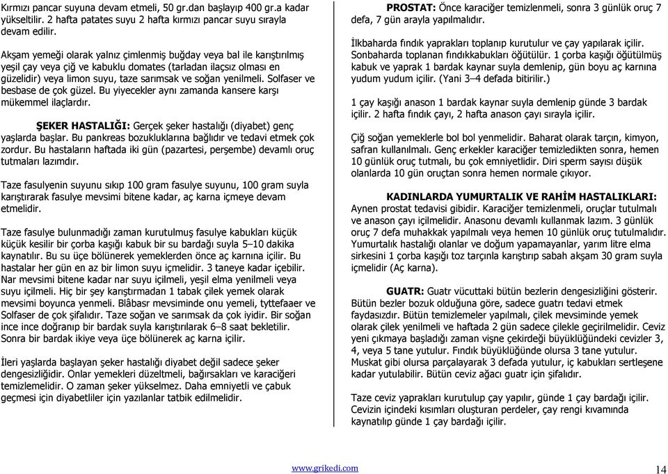 Solfaser ve besbase de çok güzel. Bu yiyecekler aynı zamanda kansere karşı mükemmel ilaçlardır. ġeker HASTALIĞI: Gerçek şeker hastalığı (diyabet) genç yaşlarda başlar.