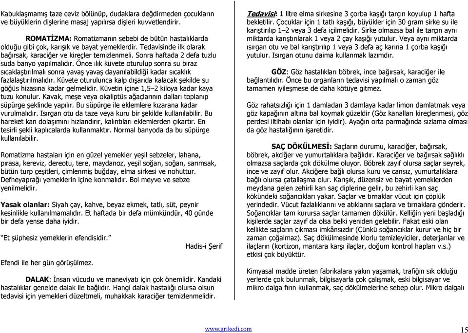 Sonra haftada 2 defa tuzlu suda banyo yapılmalıdır. Önce ılık küvete oturulup sonra su biraz sıcaklaştırılmalı sonra yavaş yavaş dayanılabildiği kadar sıcaklık fazlalaştırılmalıdır.