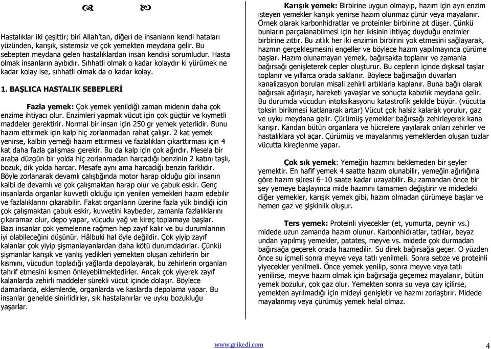 BAġLICA HASTALIK SEBEPLERĠ Fazla yemek: Çok yemek yenildiği zaman midenin daha çok enzime ihtiyacı olur. Enzimleri yapmak vücut için çok güçtür ve kıymetli maddeler gerektirir.