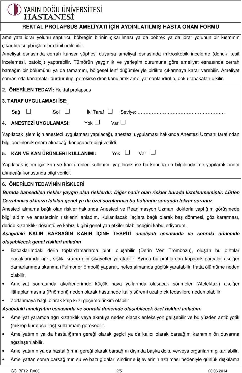 Tümörün yaygınlık ve yerleşim durumuna göre ameliyat esnasında cerrah barsağın bir bölümünü ya da tamamını, bölgesel lenf düğümleriyle birlikte çıkarmaya karar verebilir.