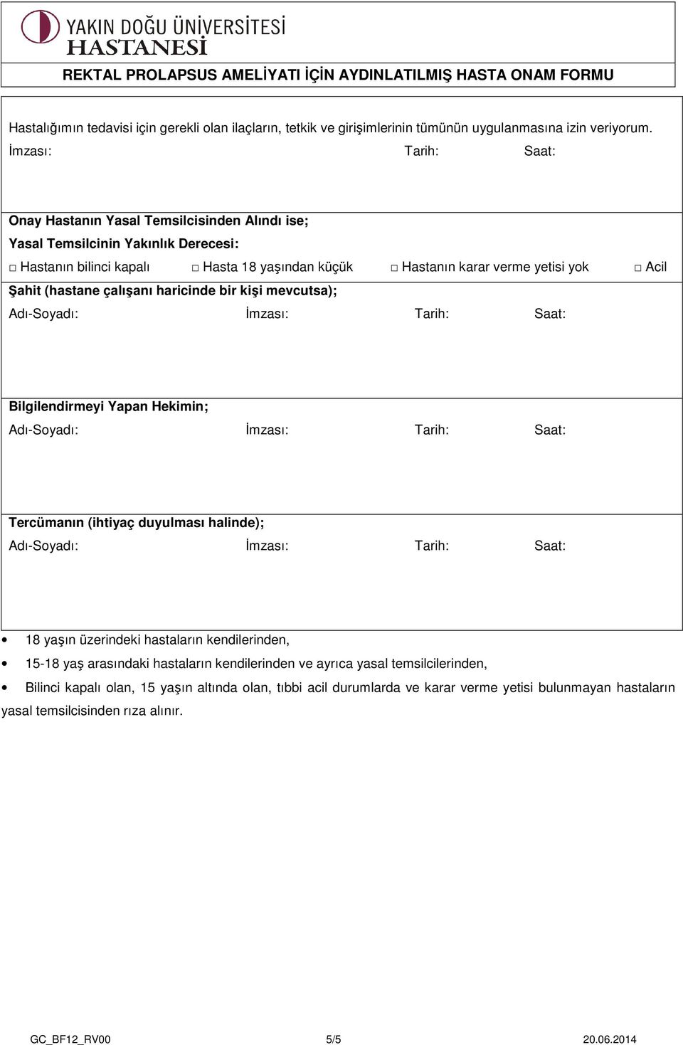 yok Acil Şahit (hastane çalışanı haricinde bir kişi mevcutsa); Bilgilendirmeyi Yapan Hekimin; Tercümanın (ihtiyaç duyulması halinde); 18 yaşın üzerindeki hastaların kendilerinden,