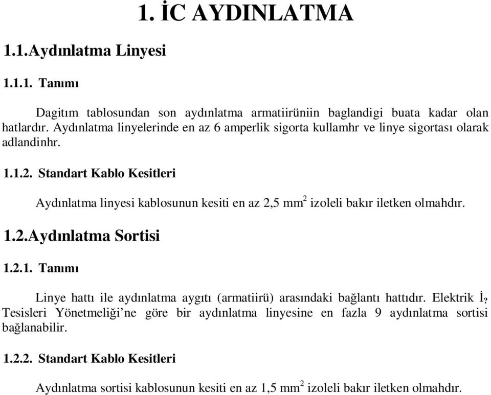 Standart Kablo Kesitleri Ayd nlatma linyesi kablosunun kesiti en az 2,5 mm 2 izoleli bak r iletken olmahd r. 1.