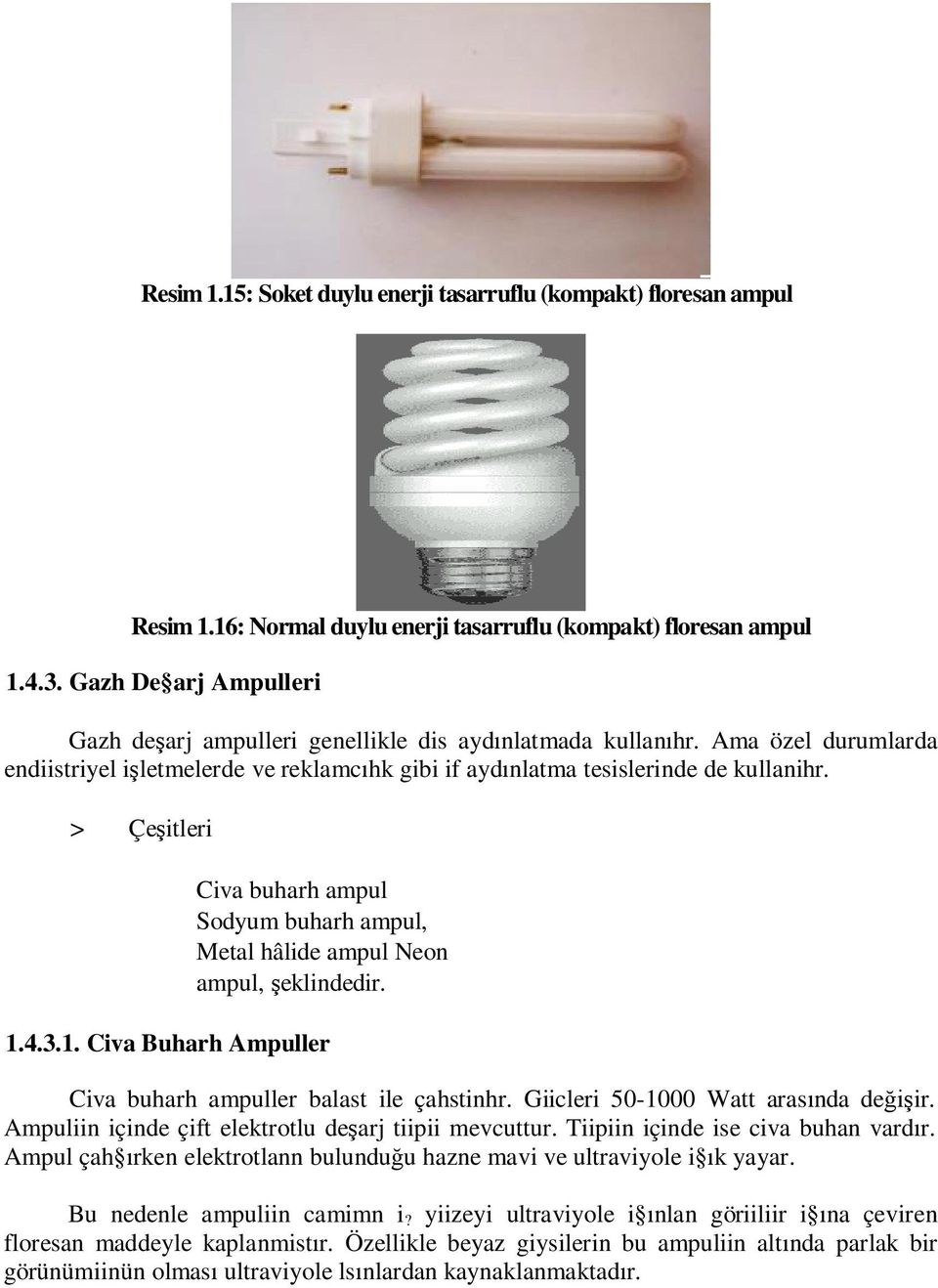 > Çe itleri Civa buharh ampul Sodyum buharh ampul, Metal hâlide ampul Neon ampul, eklindedir. 1.4.3.1. Civa Buharh Ampuller Civa buharh ampuller balast ile çahstinhr.