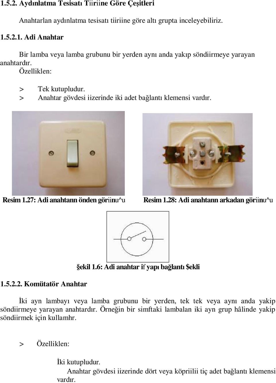 6: Adi anahtar if yap ba lant $ekli ki ayn lambay veya lamba grubunu bir yerden, tek tek veya ayn anda yakip söndiirmeye yarayan anahtard r.