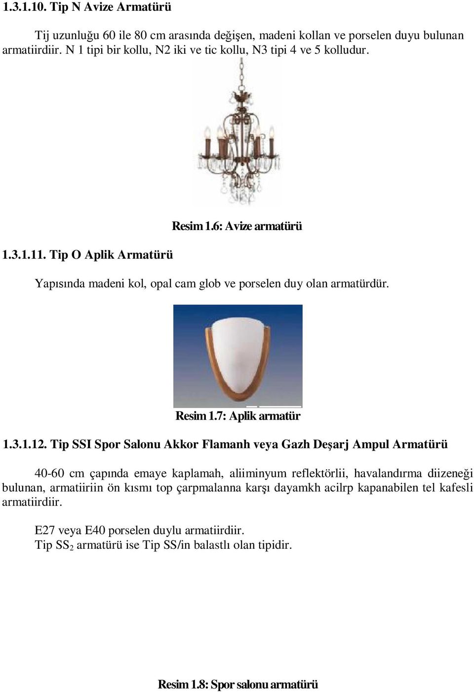 6: Avize armatürü Yap nda madeni kol, opal cam glob ve porselen duy olan armatürdür. Resim 1.7: Aplik armatür 1.3.1.12.