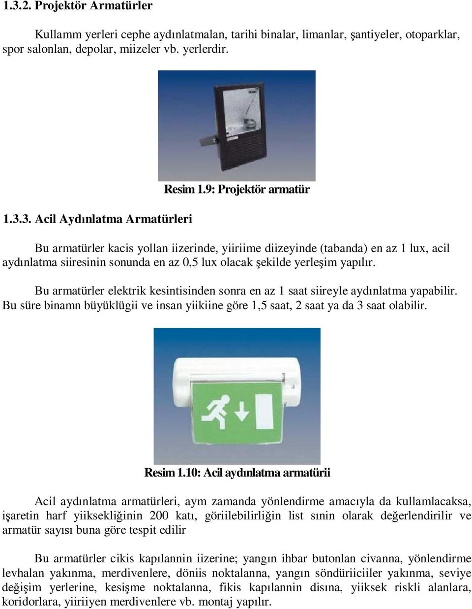 Bu armatürler elektrik kesintisinden sonra en az 1 saat siireyle ayd nlatma yapabilir. Bu süre binamn büyüklügii ve insan yiikiine göre 1,5 saat, 2 saat ya da 3 saat olabilir. Resim 1.