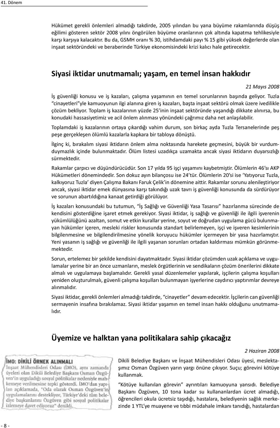 Bu da, GSMH oranı % 30, istihdamdaki payı % 15 gibi yüksek değerlerde olan inşaat sektöründeki ve beraberinde Türkiye ekonomisindeki krizi kalıcı hale getirecektir.