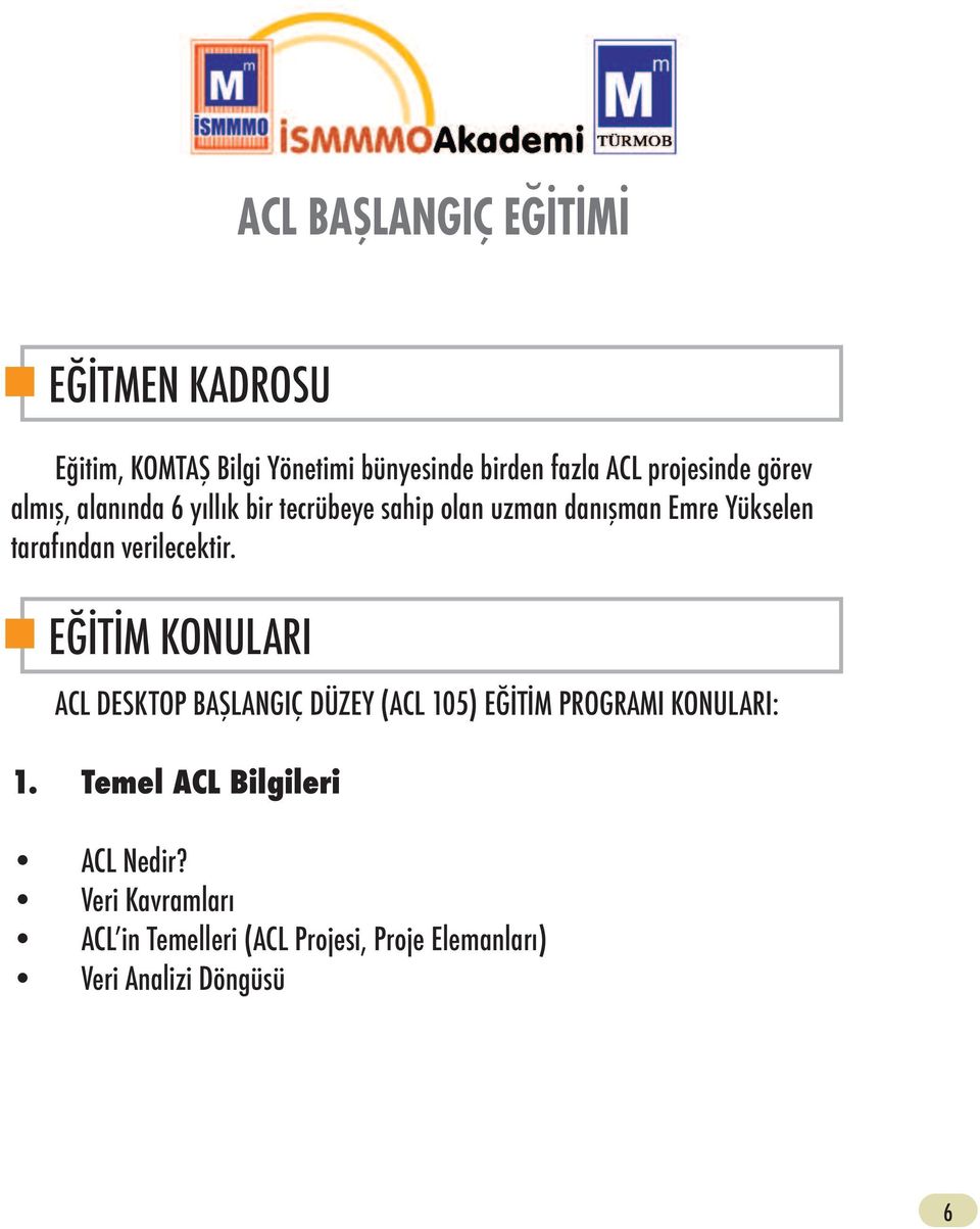 EĞİTİM KONULARI ACL DESKTOP BAŞLANGIÇ DÜZEY (ACL 105) EĞİTİM PROGRAMI KONULARI: 1.