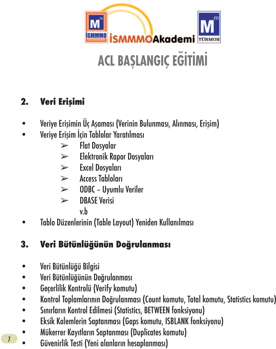 Veri Bütünlüğünün Doğrulanması 7 Veri Bütünlüğü Bilgisi Veri Bütünlüğünün Doğrulanması Geçerlilik Kontrolü (Verify komutu) Kontrol Toplamlarının Doğrulanması (Count komutu, Total