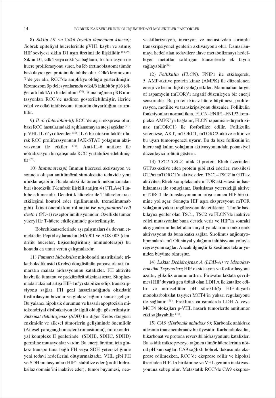 Cdk6 kromozom 7 de yer alır, RCC de amplifiye olduğu gösterilmiştir. Kromozom 9p delesyonlarında cdk4/6 inhibitör p16 (diğer adı Ink4A) ı hedef alınır (70).