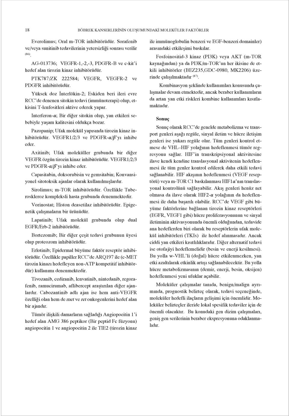 Yüksek doz İnterlökin-2; Eskiden beri ileri evre RCC de denenen sitokin tedavi (immünoterapi) olup, etkisini T-lenfositleri aktive ederek yapar.