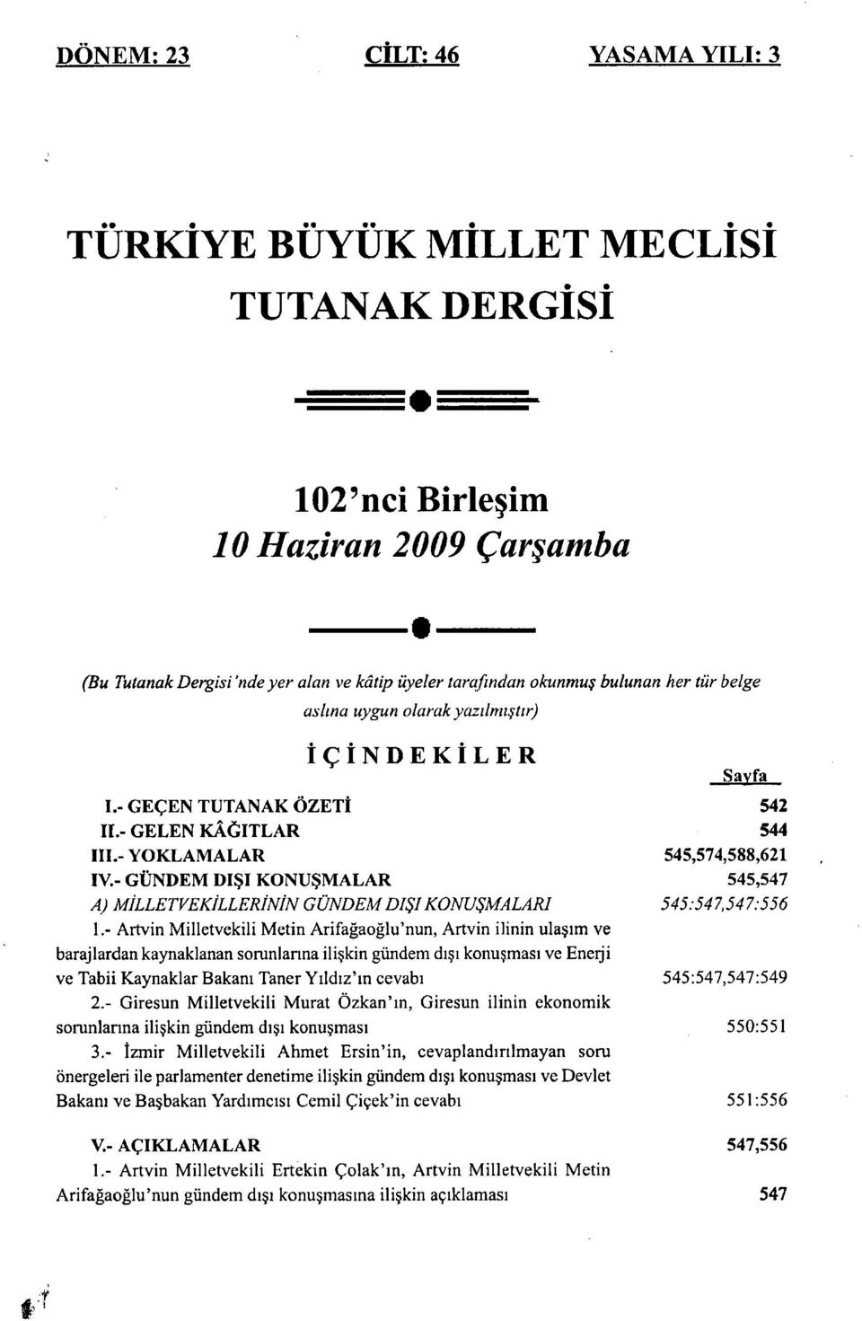 - Artvin Milletvekili Metin Arifağaoğlu'nun, Artvin ilinin ulaşım ve barajlardan kaynaklanan sorunlarına ilişkin gündem dışı konuşması ve Enerji ve Tabii Kaynaklar Bakanı Taner Yıldız'ın cevabı 2.