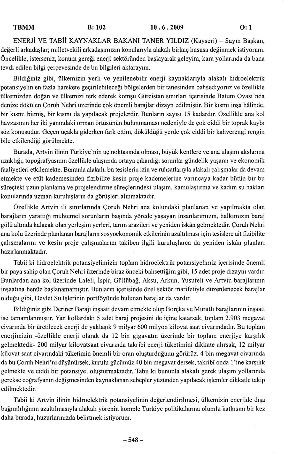 Bildiğiniz gibi, ülkemizin yerli ve yenilenebilir enerji kaynaklarıyla alakalı hidroelektrik potansiyelin en fazla harekete geçirilebileceği bölgelerden bir tanesinden bahsediyoruz ve özellikle