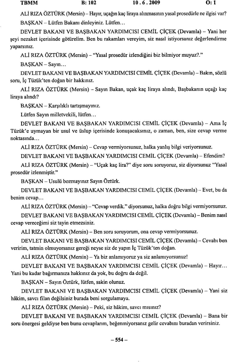 Ben bu rakamları vereyim, siz nasıl istiyorsanız değerlendirme yaparsınız. ALİ RIZA ÖZTÜRK (Mersin) - "Yasal prosedür izlendiğini biz bilmiyor muyuz?." BAŞKAN-Sayın.