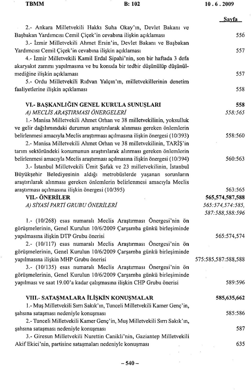 - İzmir Milletvekili Kamil Erdal Sipahi'nin, son bir haftada 3 defa akaryakıt zammı yapılmasına ve bu konuda bir tedbir düşünülüp düşünülmediğine ilişkin açıklaması 557 5.