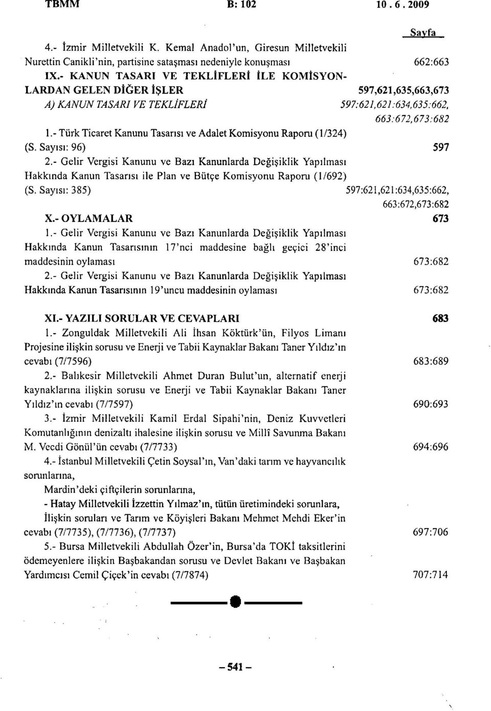 - Balıkesir Milletvekili Ahmet Duran Bulut'un, alternatif enerji kaynaklarına ilişkin sorusu ve Enerji ve Tabii Kaynaklar Bakanı Taner Yıldız'ın cevabı (7/7597) 690:693 3.